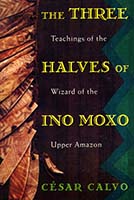 The three halves of Ino Moxo : teachings of the wizard of the upper Amazon