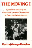 The moving I : episodes in the life of an American expatriate 'sixities man' in England & India & around
