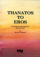 Thanatos to Eros : thirty-five years of psychedelic exploration